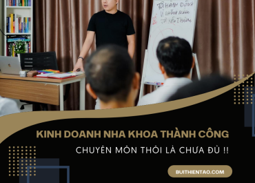 ĐỂ KINH DOANH NGÀNH NHA KHOA HIỆU QUẢ CÓ CHUYÊN MÔN THÔI LÀ CHƯA ĐỦ