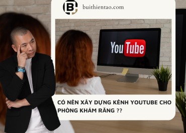 CÓ CẦN XÂY DỰNG KÊNH YOUTUBE CHO PHÒNG KHÁM RĂNG ??