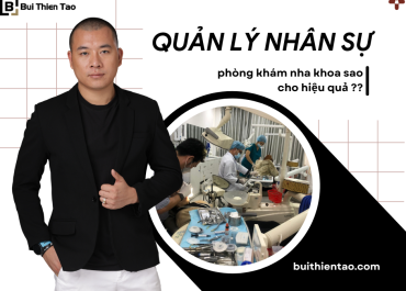 QUẢN LÝ NHÂN SỰ PHÒNG KHÁM NHA KHOA SAO CHO HIỆU QUẢ ??