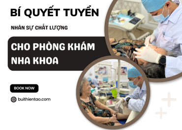 BÍ QUYẾT TUYỂN DỤNG NHÂN SỰ CHẤT LƯỢNG CHO PHÒNG KHÁM NHA KHOA