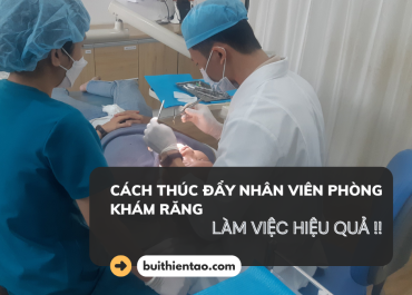 LÀM SAO ĐỂ THÚC ĐẨY NHÂN VIÊN PHÒNG KHÁM RĂNG LÀM VIỆC HIỆU QUẢ ??