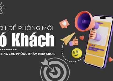 KHI LÀM MARKETING CHO PHÒNG KHÁM NHA KHOA MỚI MỞ CẦN LƯU Ý NHỮNG GÌ?