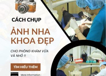 CÁCH ĐỂ CHỤP ẢNH NHA KHOA ĐẸP CHO PHÒNG KHÁM RĂNG