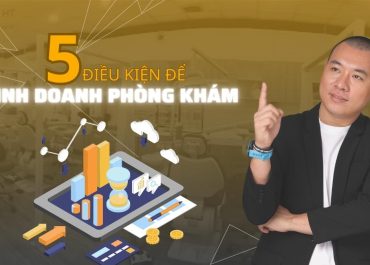 5 ĐIỀU KIỆN ĐỂ KINH DOANH PHÒNG KHÁM NHA KHOA