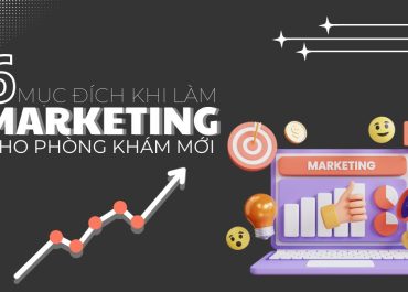 6 MỤC ĐÍCH KHI LÀM MARKETING CHO PHÒNG KHÁM MỚI?