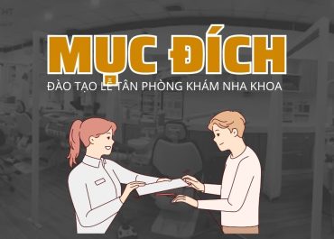 MỤC ĐÍCH CỦA VIỆC ĐÀO TẠO LỄ TÂN PHÒNG KHÁM NHA KHOA LÀ GÌ?