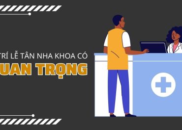 VỊ TRÍ LỄ TÂN PHÒNG KHÁM NHA KHOA CÓ QUAN TRỌNG KHÔNG?