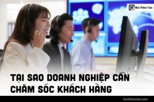 Vì sao doanh nghiệp cần chăm sóc khách hàng